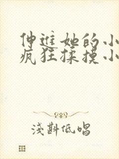 伸进她的小内裤疯狂揉摸小说小说小