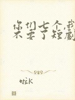 你们七个,我都不要了短剧
