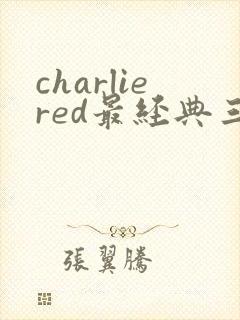 charliered最经典三部曲是哪三部