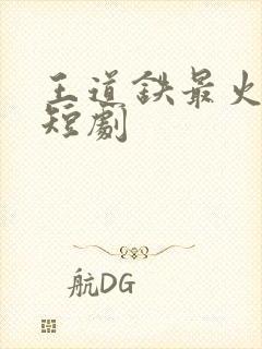 王道铁最火十部短剧