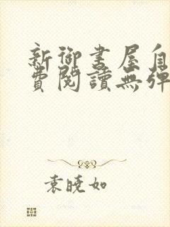 新御书屋自由免费阅读无弹窗