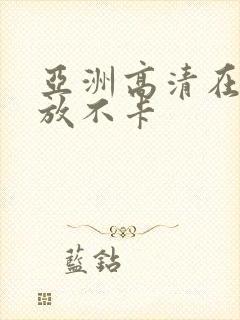 亚洲高清在线播放不卡