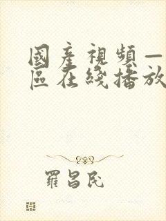 国产视频—区二区在线播放