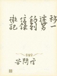 微信的迁移聊天记录到另一台设备