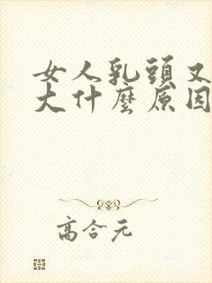 女人乳头又黑又大什么原因