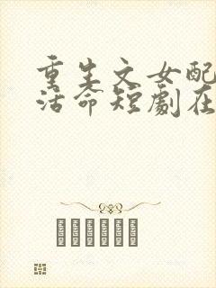 重生文女配只想活命短剧在线观看