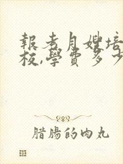 报考月嫂培训学校,学费多少钱