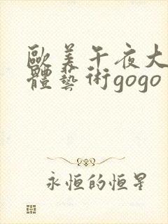 欧美午夜大胆人体艺术gogo