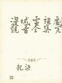 漫城电视剧免费观看全集完整版高清