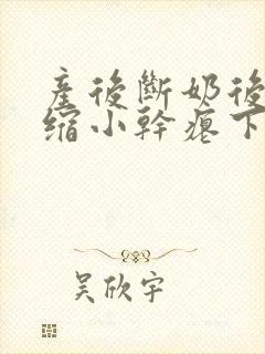 产后断奶后乳房缩小干瘪下垂怎么办