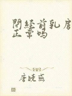 闭经前乳房胀痛正常吗