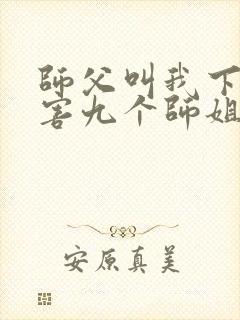 师父叫我下山祸害九个师姐短剧