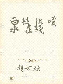 白丝 jk 喷水 在线