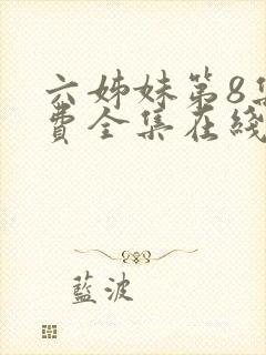 六姊妹第8集免费全集在线观看