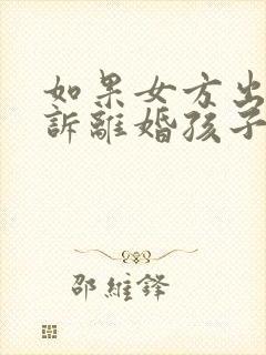 如果女方出轨起诉离婚孩子的抚养权归谁