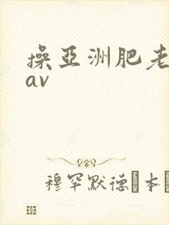 操亚洲肥老熟女av