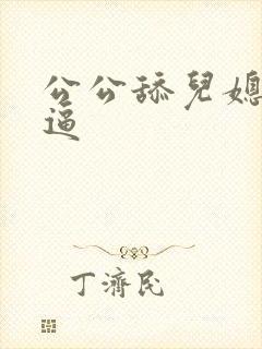 公公舔儿媳妇的逼