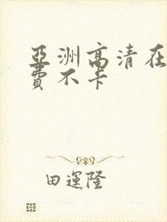 亚洲高清在线免费不卡