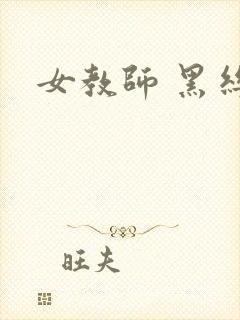 女教师 黑丝袜
