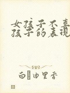 女孩子不喜欢男孩子的表现