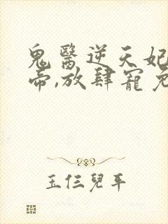 鬼医逆天妃:魔帝,放肆宠免费阅读