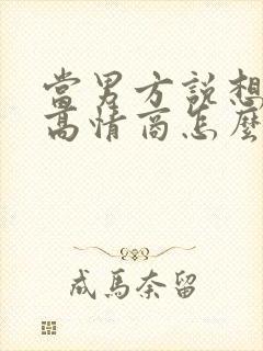 当男方说想你了高情商怎么回复他