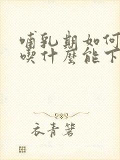 哺乳期如何催奶吃什么能下奶快而又多