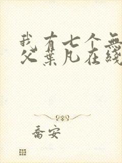 我有七个无敌师父叶凡在线阅读