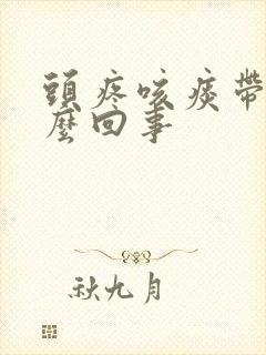 头疼咳痰带血怎么回事