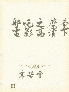 哪吒之魔童降世电影高清下载