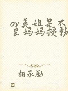 ov义姐是不是良妈妈授动漫第二集吗真