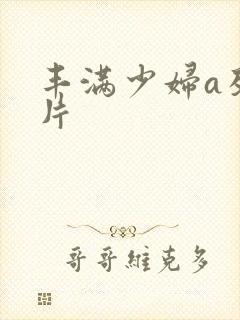 丰满少妇a及毛片