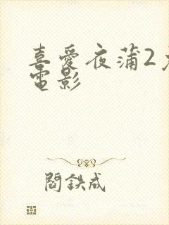 喜爱夜蒲2免费电影