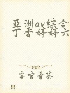 亚洲av综合色丁香婷婷六月