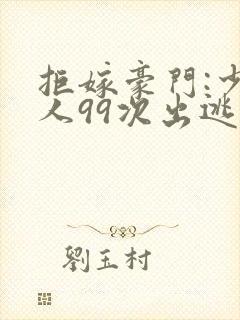 拒嫁豪门:少夫人99次出逃全文阅读