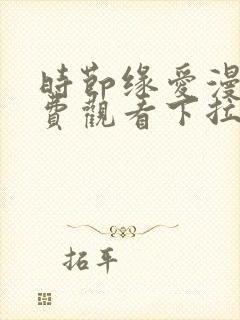 时节缘爱漫画免费观看下拉式漫画