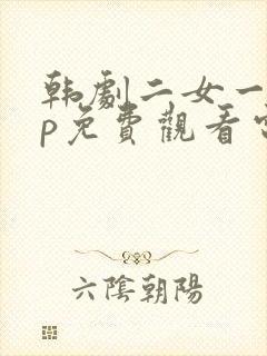 韩剧二女一男cp免费观看电视剧大全集