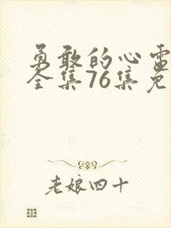 勇敢的心电视剧全集76集免费观看