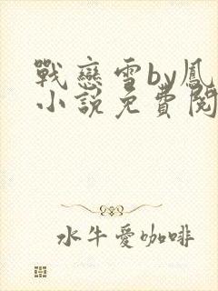 战恋雪by凤舞小说免费阅读全文