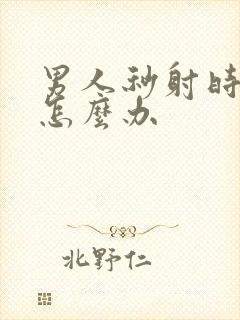 男人秒射时间短怎么办