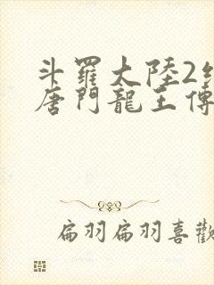 斗罗大陆2绝世唐门龙王传说