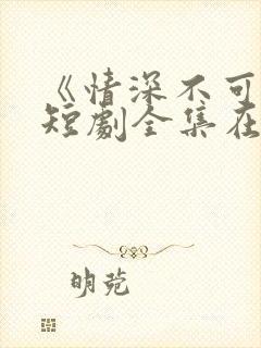 《情深不可说》短剧全集在线观看
