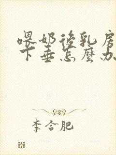 喂奶后乳房缩水下垂怎么办