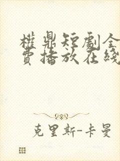 权鼎短剧全集免费播放在线观看