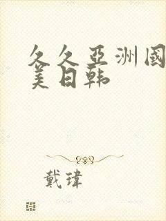 久久亚洲国产欧美日韩