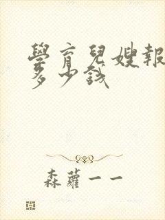 学育儿嫂报名费多少钱