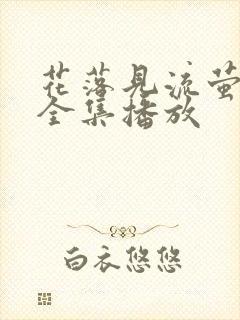 花落见流萤短剧全集播放