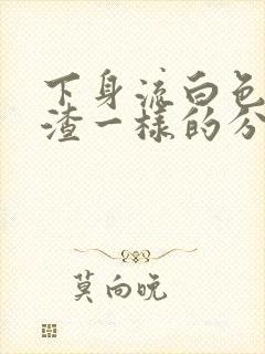 下身流白色豆腐渣一样的分泌物还痒