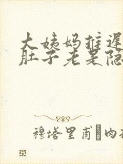 大姨妈推迟4天肚子老是隐隐的疼