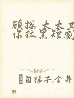 顾总 太太又把你拉黑短剧